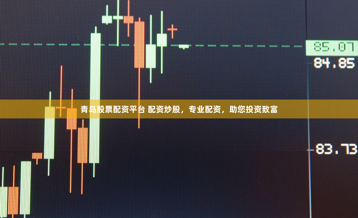 青岛股票配资平台 配资炒股，专业配资，助您投资致富
