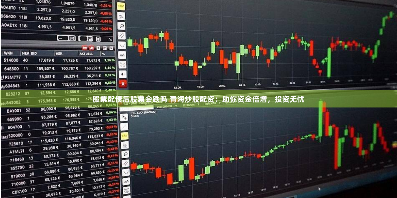 股票配债后股票会跌吗 青海炒股配资：助你资金倍增，投资无忧