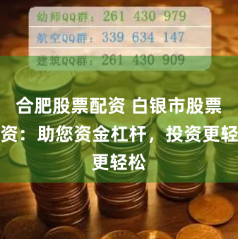 合肥股票配资 白银市股票配资：助您资金杠杆，投资更轻松