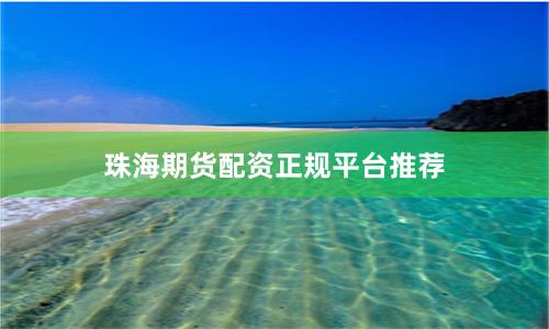 珠海期货配资正规平台推荐