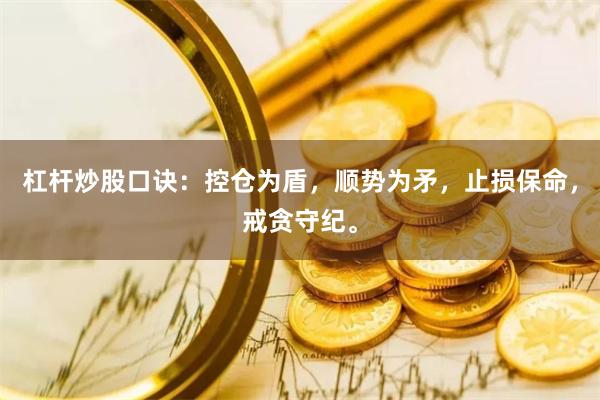杠杆炒股口诀：控仓为盾，顺势为矛，止损保命，戒贪守纪。