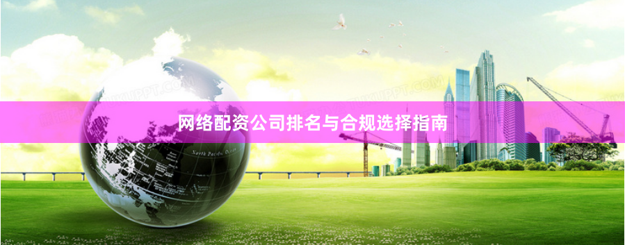 网络配资公司排名与合规选择指南