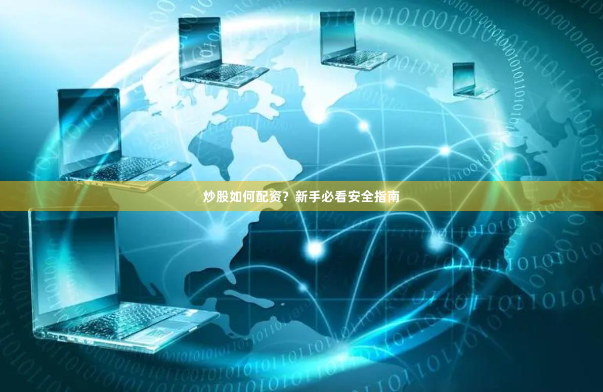 炒股如何配资?新手必看安全指南