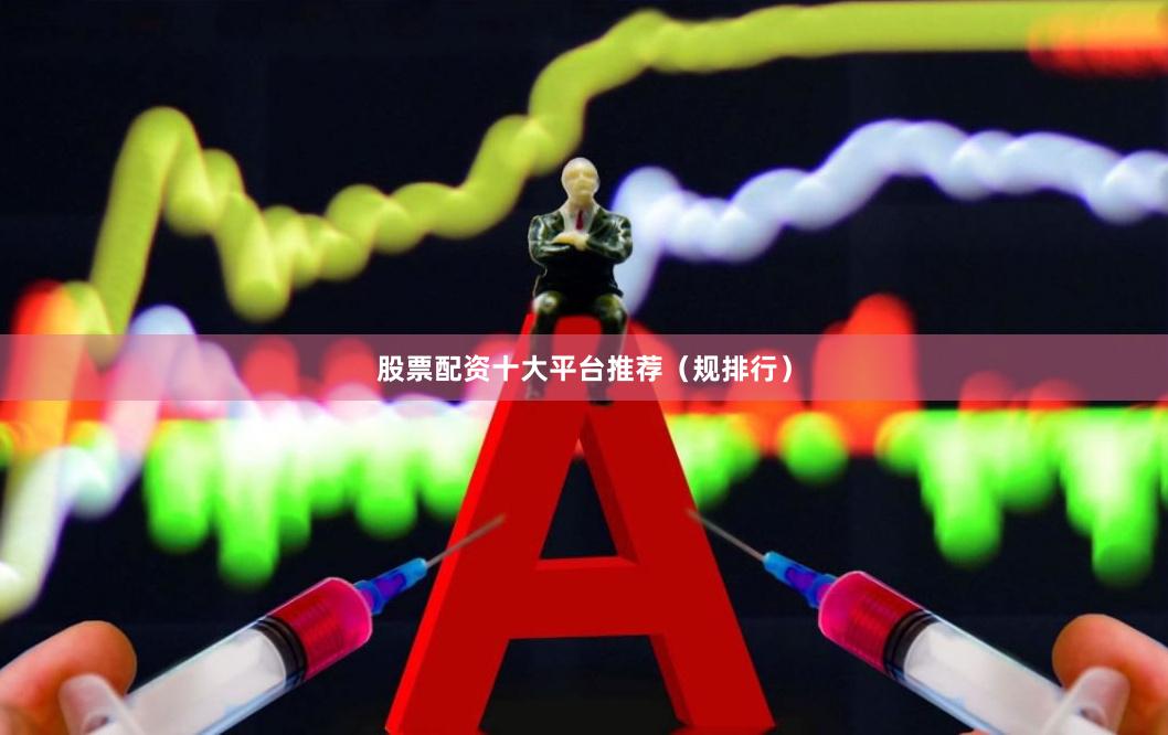 股票配资十大平台推荐（规排行）