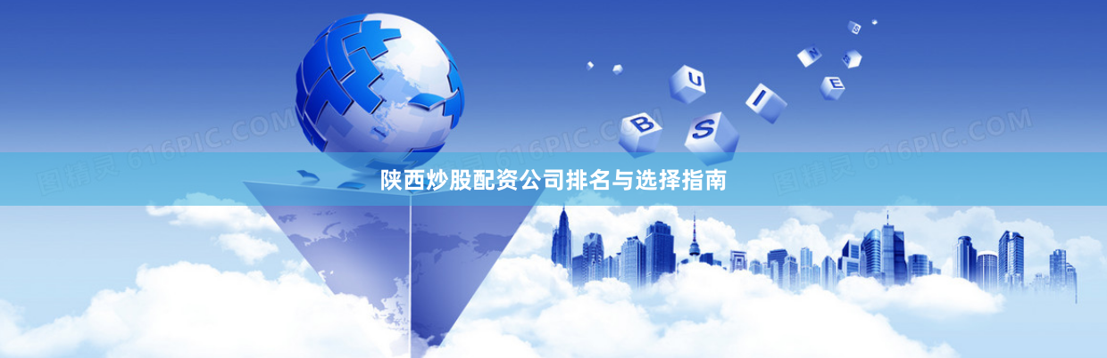 陕西炒股配资公司排名与选择指南