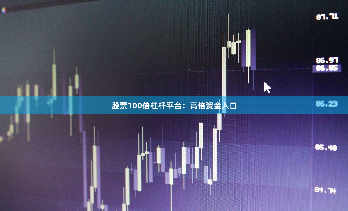 股票100倍杠杆平台：高倍资金入口